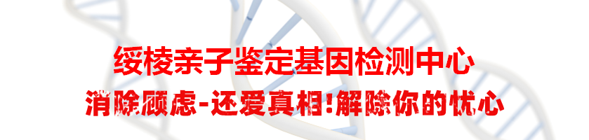 绥棱亲子鉴定基因检测中心